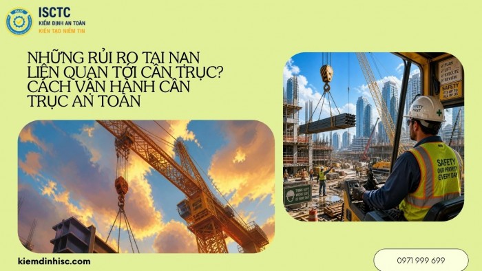 NHỮNG RỦI RO TAI NẠN LIÊN QUAN TỚI CẦN TRỤC? CÁCH VẬN HÀNH CẦN TRỤC AN TOÀN