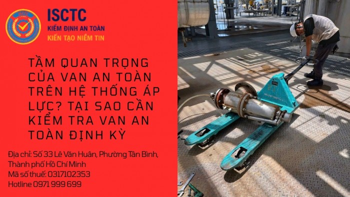 TẦM QUAN TRỌNG CỦA VAN AN TOÀN TRÊN HỆ THỐNG ÁP LỰC? TẠI SAO CẦN KIỂM TRA VAN AN TOÀN ĐỊNH KỲ